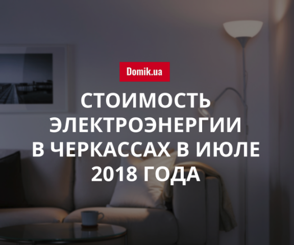 Сколько стоит электричество в Черкассах в июле 2018 года