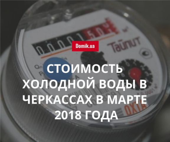 Тарифы на поставку холодной воды в Черкассах в марте 2018 года