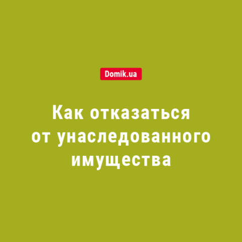 Как правильно отказаться от унаследованного имущества в 2018 году