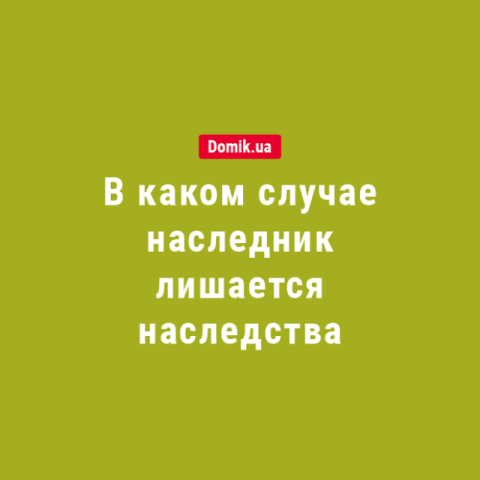 В каких случаях наследник лишается наследства в Украине: правила в 2018 году 
