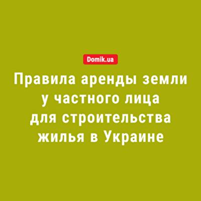 Как арендовать землю у частного собственника под жилье в Украине: правила в 2018 году